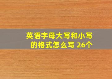 英语字母大写和小写的格式怎么写 26个